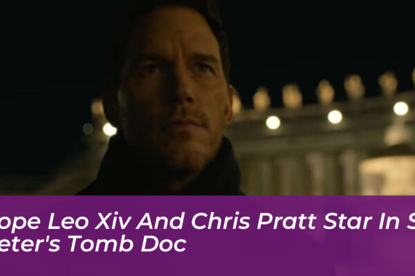 pope leo xiv and chris pratt star in st peters tomb doc ng7M