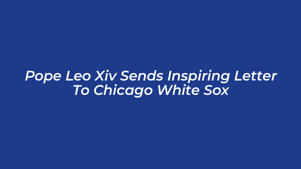 pope leo xiv sends inspiring letter to chicago white sox TTsZ