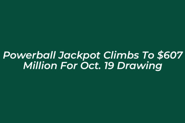 powerball jackpot climbs to 607 million for oct 19 drawing 3OXD
