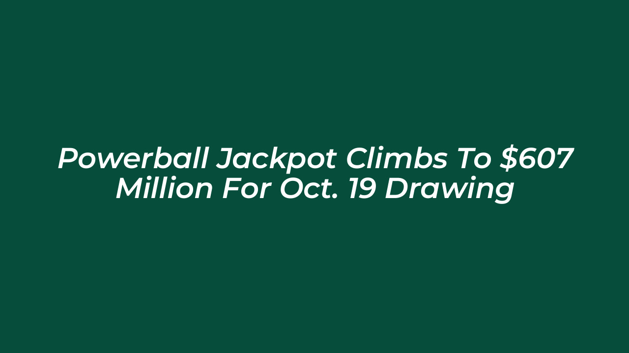 powerball jackpot climbs to 607 million for oct 19 drawing 3OXD