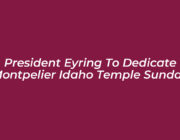 president eyring to dedicate montpelier idaho temple sunday 7Adm