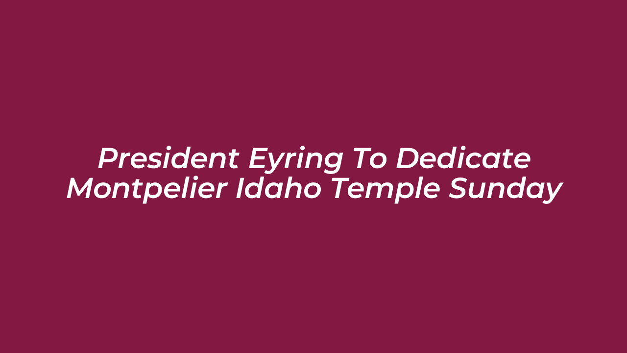 president eyring to dedicate montpelier idaho temple sunday 7Adm