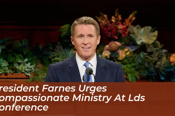president farnes urges compassionate ministry at lds conference IwIK