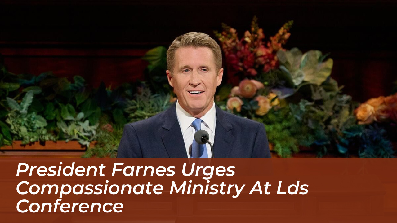 president farnes urges compassionate ministry at lds conference IwIK