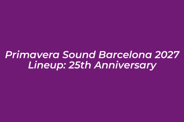 primavera sound barcelona 2027 lineup 25th anniversary TGDT