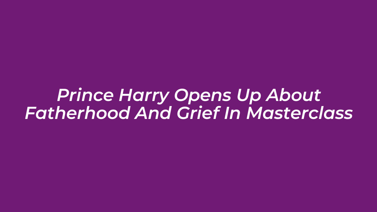 prince harry opens up about fatherhood and grief in masterclass 36hy