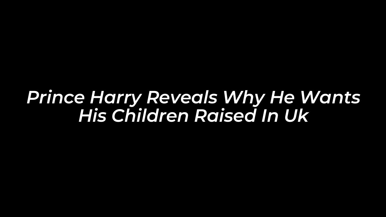 prince harry reveals why he wants his children raised in uk wnNm