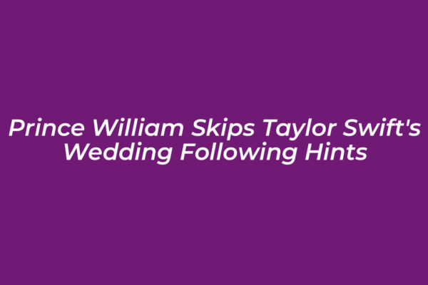 prince william skips taylor swifts wedding following hints Brk6