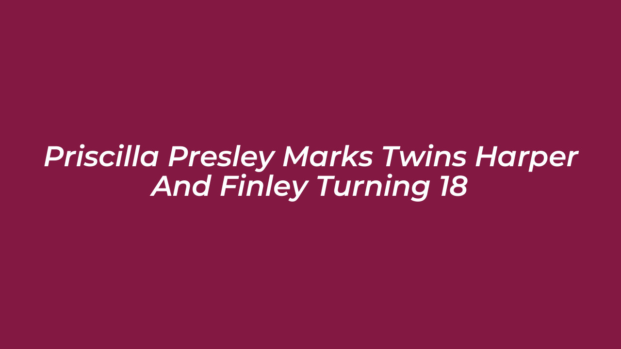 priscilla presley marks twins harper and finley turning 18 FJfR