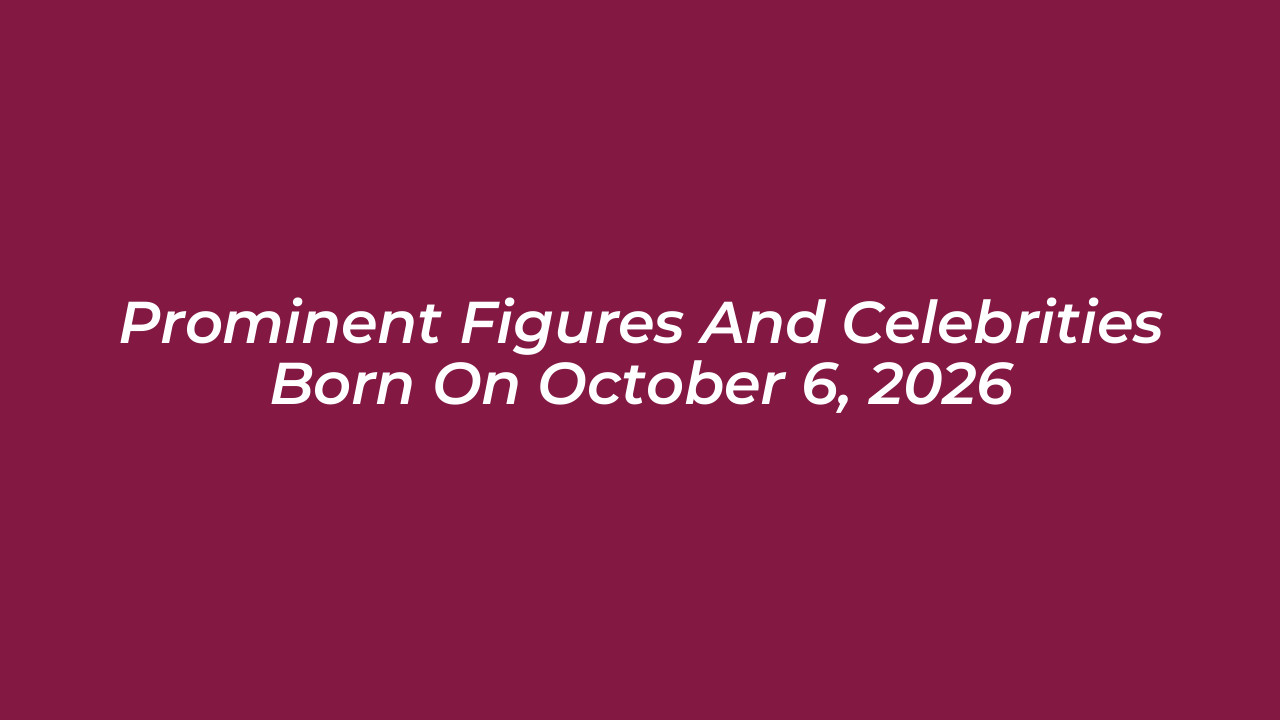 prominent figures and celebrities born on october 6 2026