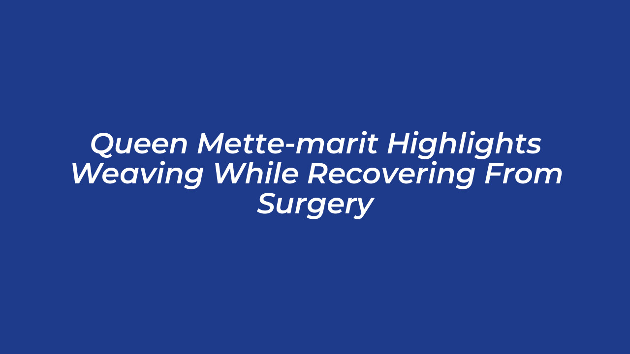 queen mette marit highlights weaving while recovering from surgery