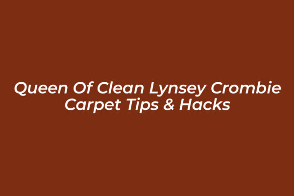 queen of clean lynsey crombie carpet tips hacks 5nwe