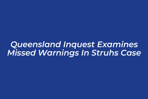 queensland inquest examines missed warnings in struhs case BLpF