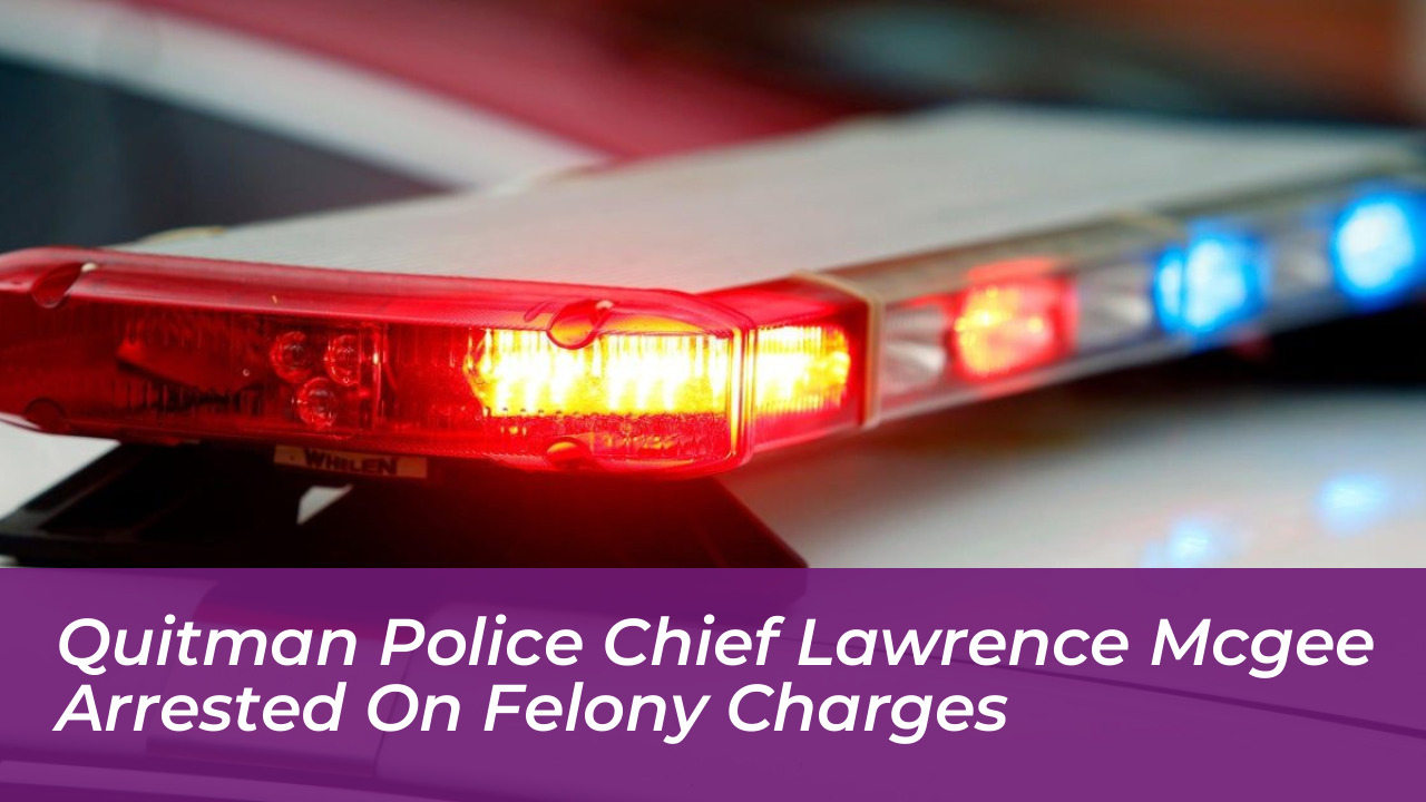 quitman police chief lawrence mcgee arrested on felony charges Cckj