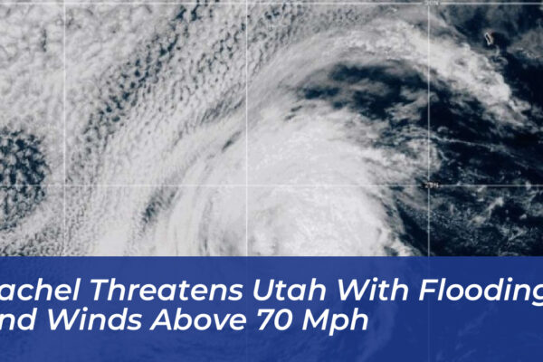 rachel threatens utah with flooding and winds above 70 mph cwUD