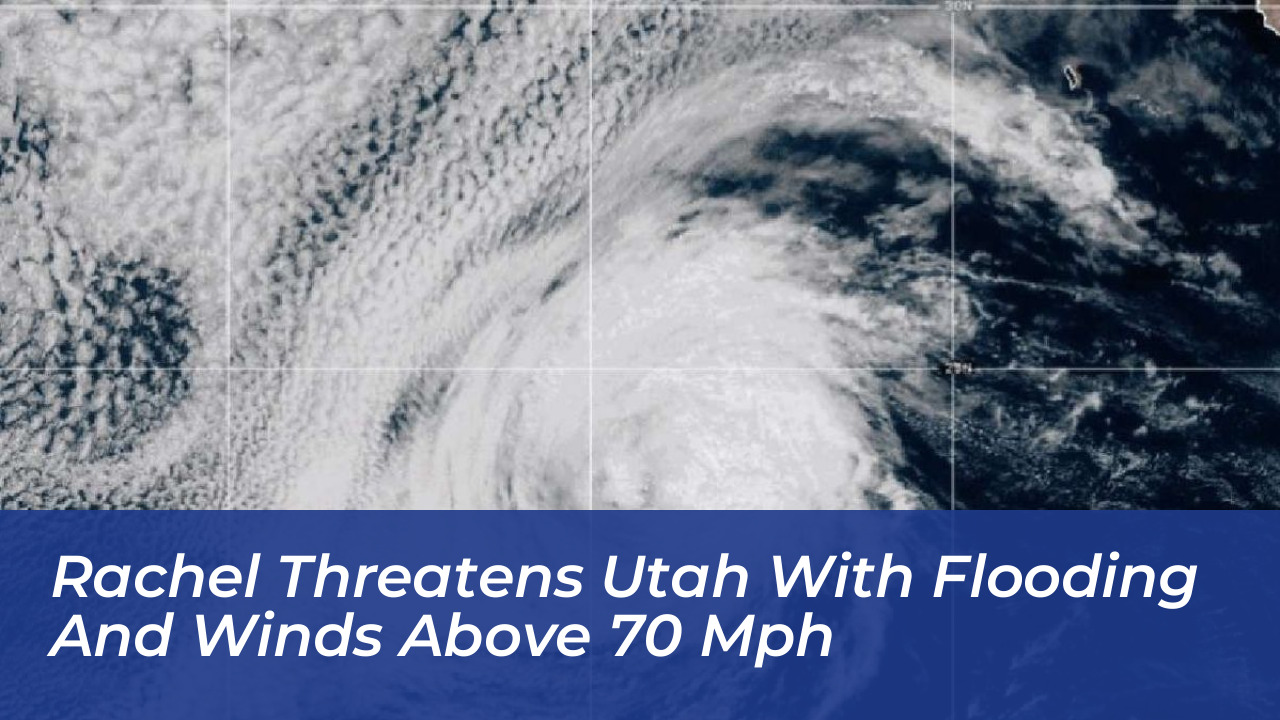 rachel threatens utah with flooding and winds above 70 mph cwUD