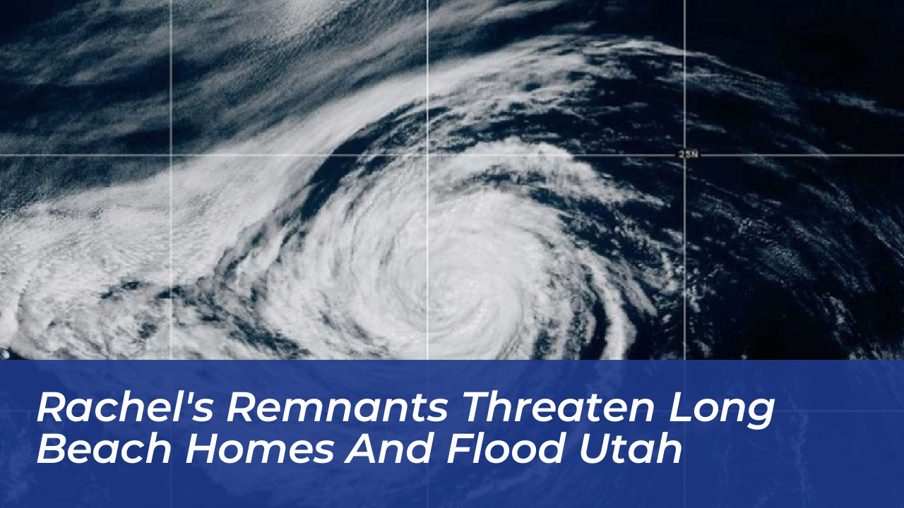 rachels remnants threaten long beach homes and flood utah ttuR