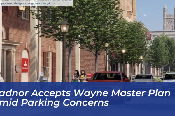 radnor accepts wayne master plan amid parking concerns zUBs