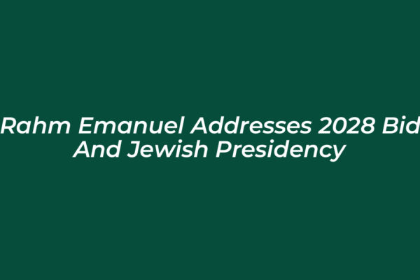 rahm emanuel addresses 2028 bid and jewish presidency nuly