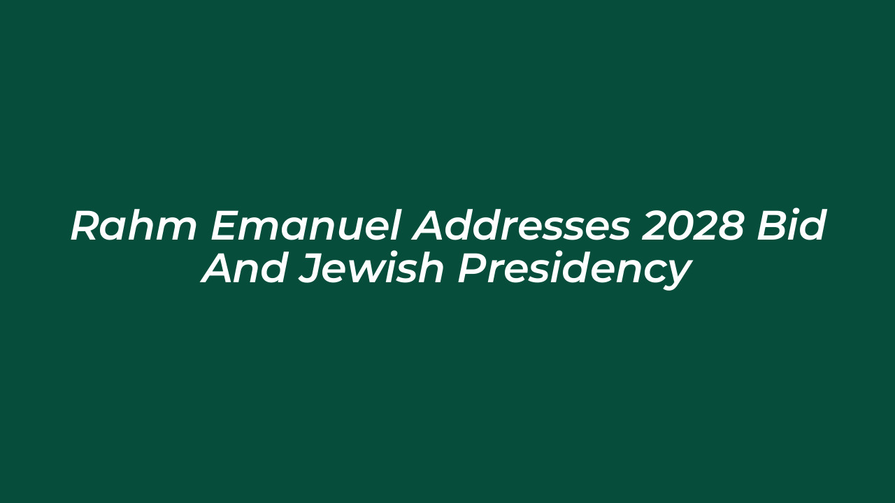 rahm emanuel addresses 2028 bid and jewish presidency nuly