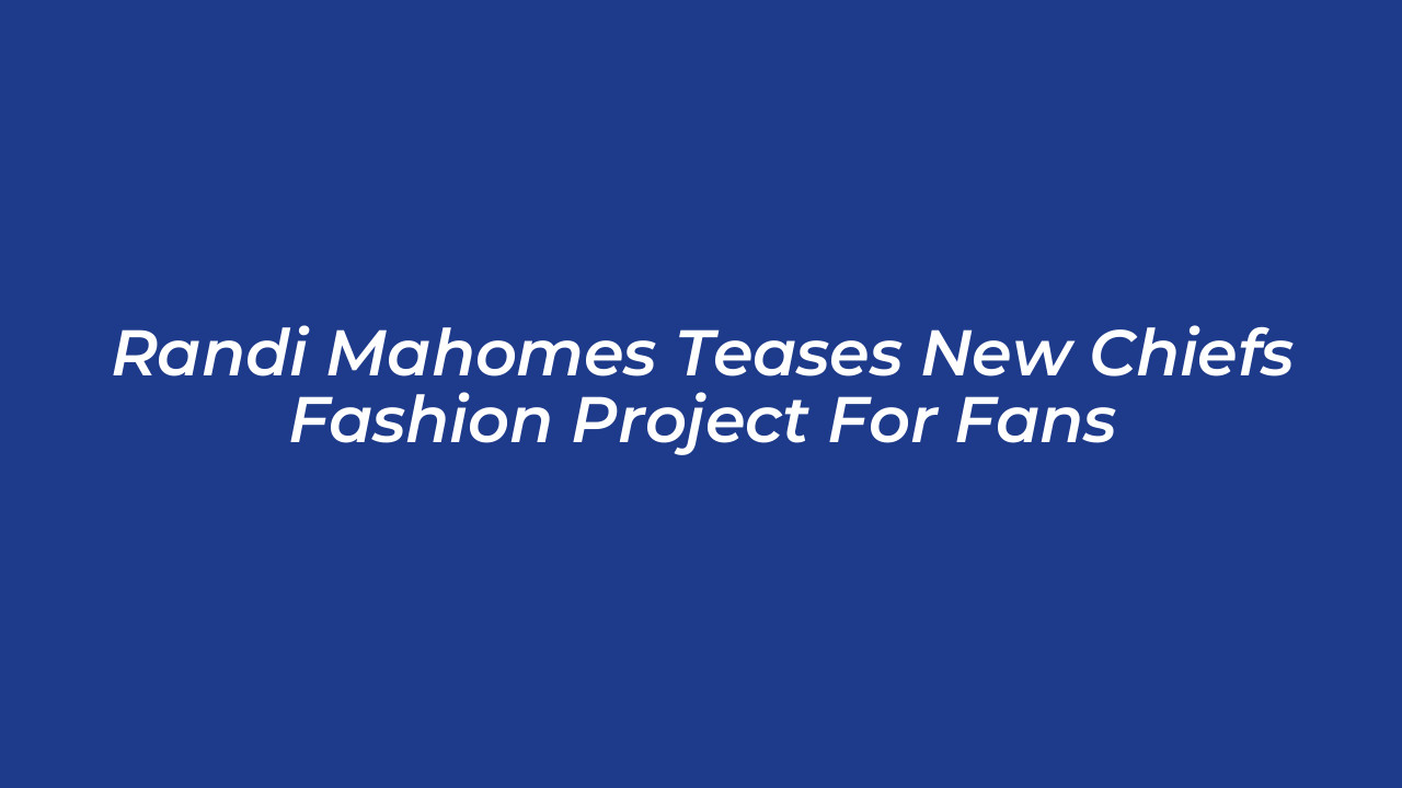 randi mahomes teases new chiefs fashion project for fans R9dn