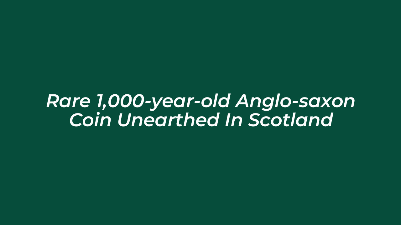 rare 1000 year old anglo saxon coin unearthed in scotland tyE5