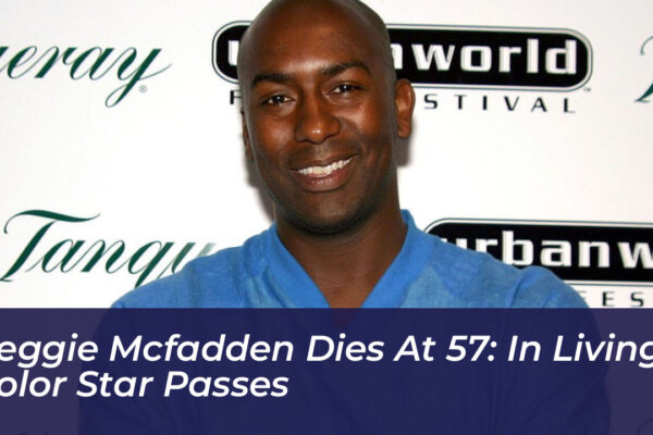 reggie mcfadden dies at 57 in living color star passes vgMm