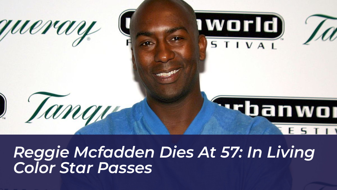 reggie mcfadden dies at 57 in living color star passes vgMm