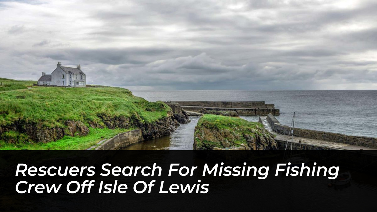 rescuers search for missing fishing crew off isle of lewis NgXk