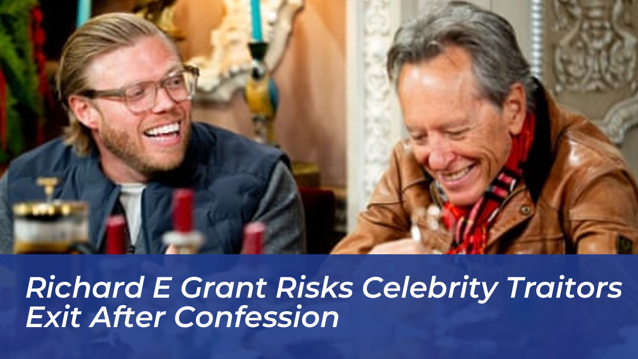 richard e grant risks celebrity traitors exit after confession adUE