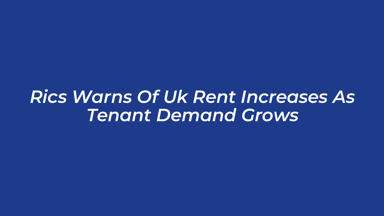 rics warns of uk rent increases as tenant demand grows mCQY