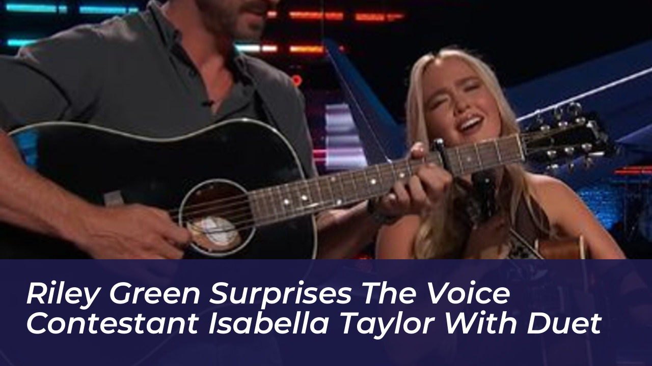 riley green surprises the voice contestant isabella taylor with duet leRD