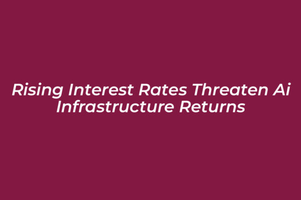 rising interest rates threaten ai infrastructure returns 2Cb7