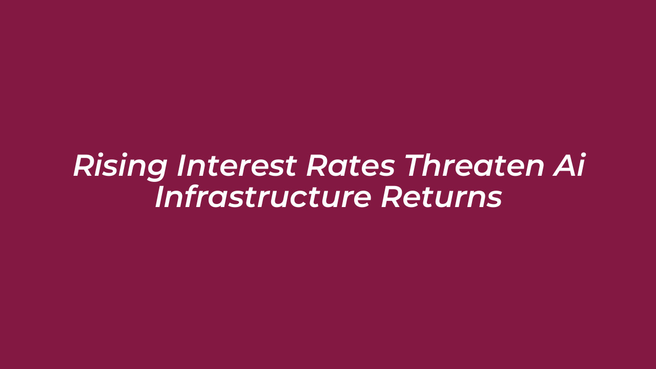 rising interest rates threaten ai infrastructure returns 2Cb7