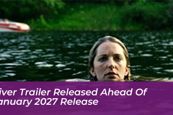 river trailer released ahead of january 2027 release WG0o