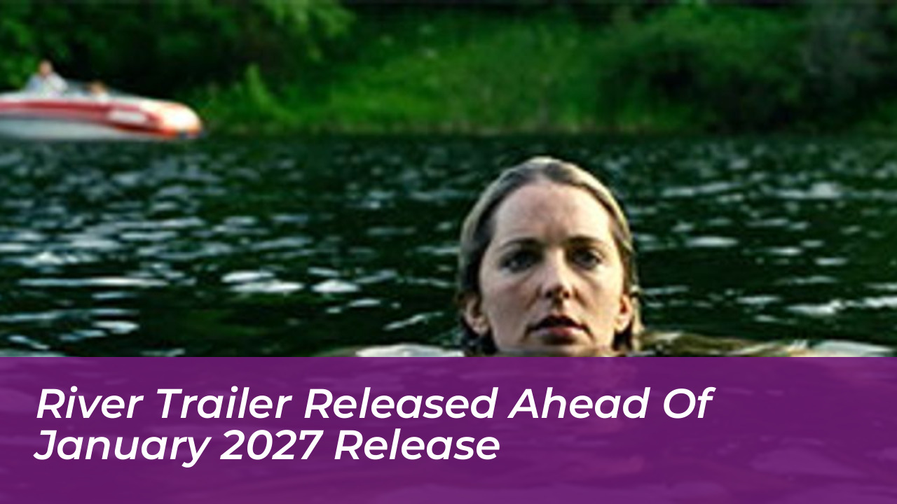 river trailer released ahead of january 2027 release WG0o