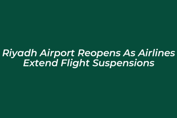 riyadh airport reopens as airlines extend flight suspensions qubJ