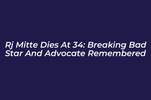 rj mitte dies at 34 breaking bad star and advocate remembered 20Oc