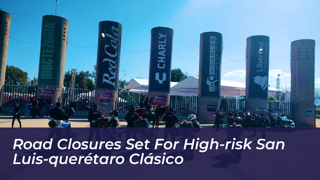 road closures set for high risk san luis queretaro clasico eJkl