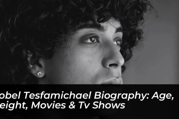 robel tesfamichael biography age height movies tv shows HlMu