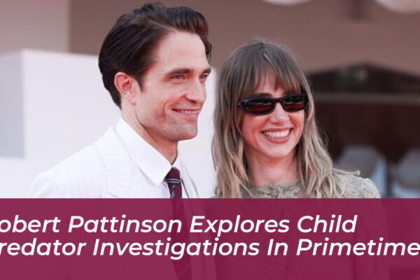 robert pattinson explores child predator investigations in primetime gugZ