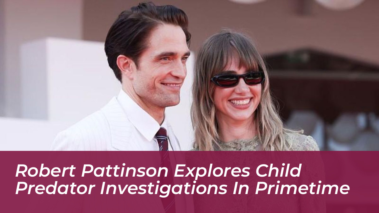 robert pattinson explores child predator investigations in primetime gugZ