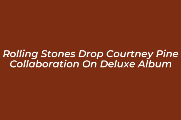 rolling stones drop courtney pine collaboration on deluxe album PyoY