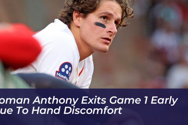 roman anthony exits game 1 early due to hand discomfort rHcq