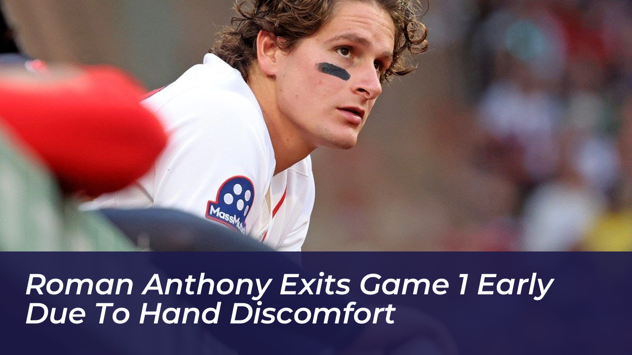 roman anthony exits game 1 early due to hand discomfort rHcq