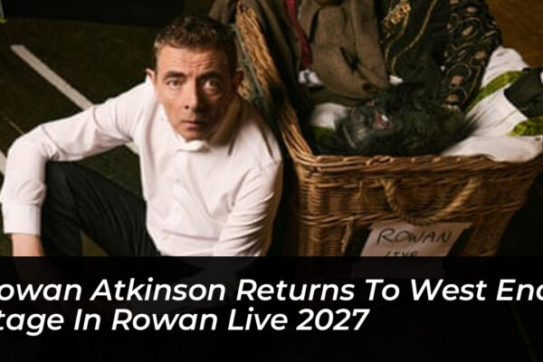 rowan atkinson returns to west end stage in rowan live 2027 yLz7