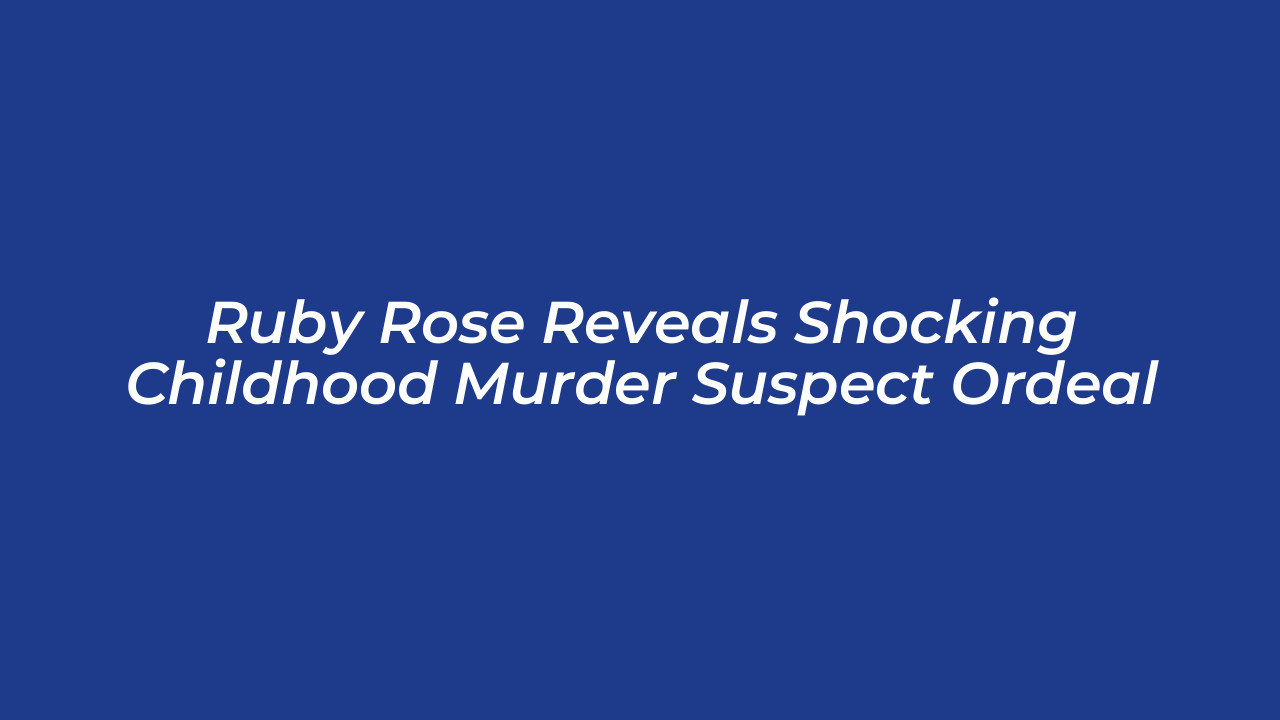 ruby rose reveals shocking childhood murder suspect ordeal zR3J