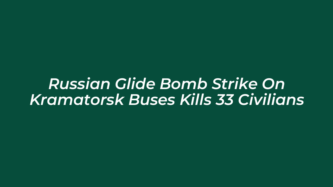 russian glide bomb strike on kramatorsk buses kills 33 civilians eYNJ