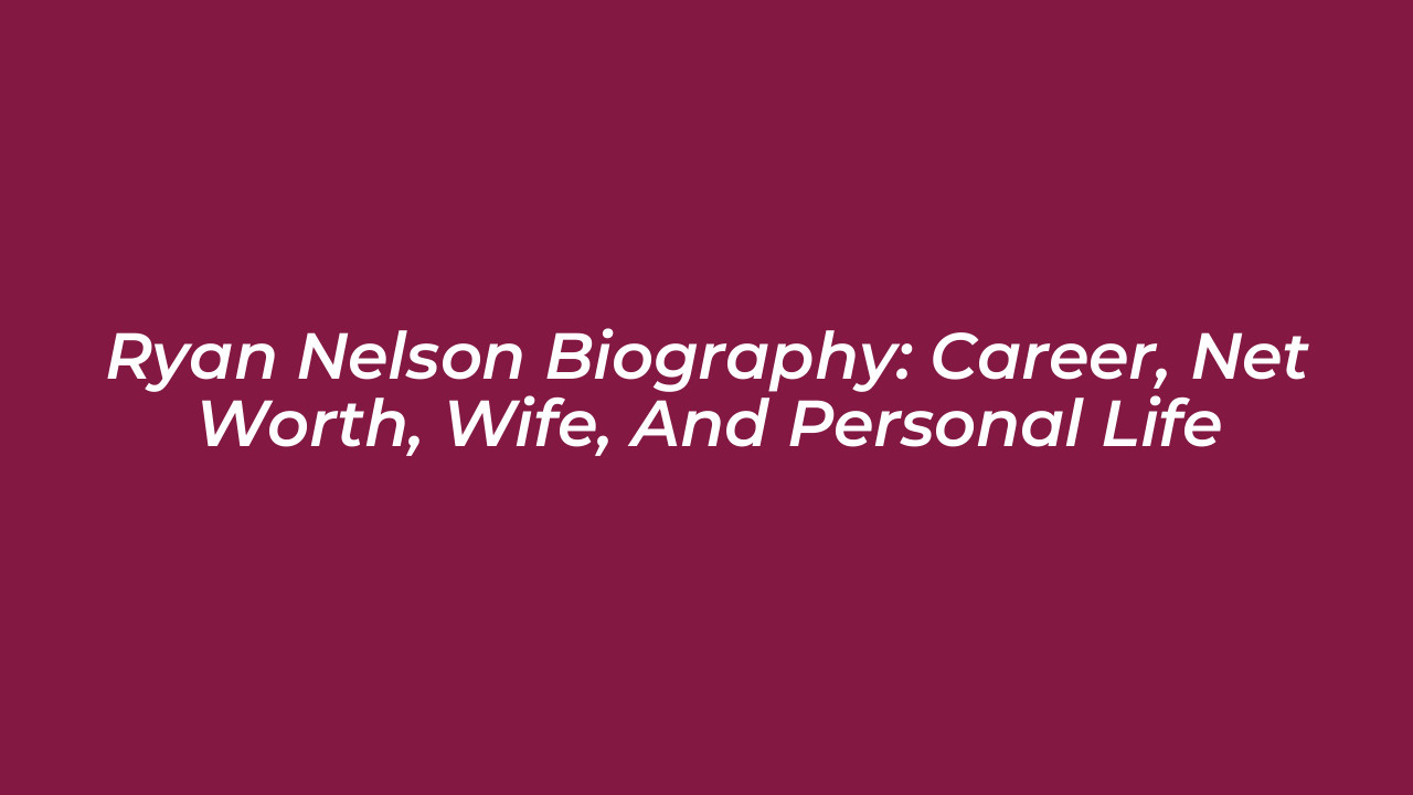 ryan nelson biography career net worth wife and personal life K5Wh