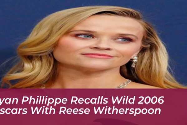ryan phillippe recalls wild 2006 oscars with reese witherspoon Rghf